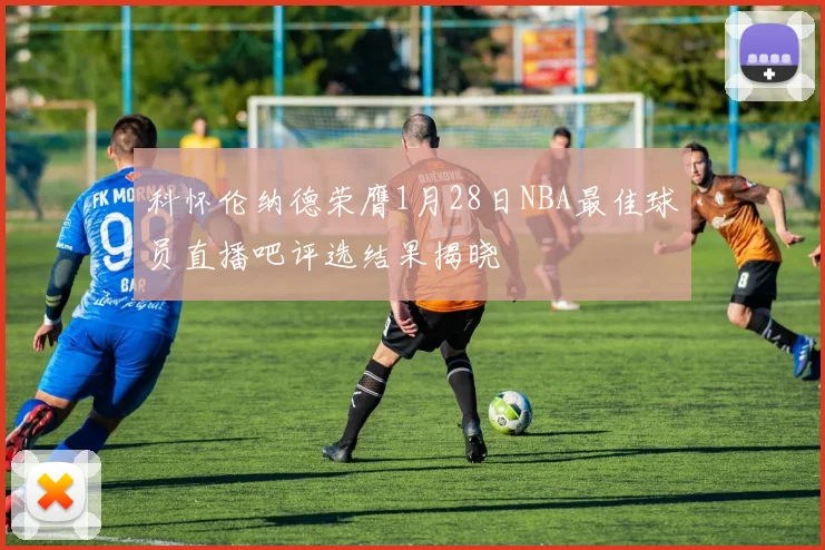 科怀伦纳德荣膺1月28日NBA最佳球员直播吧评选结果揭晓